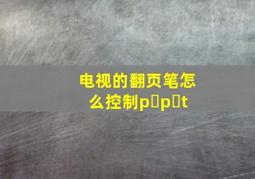 电视的翻页笔怎么控制p p t